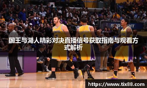 国王与湖人精彩对决直播信号获取指南与观看方式解析