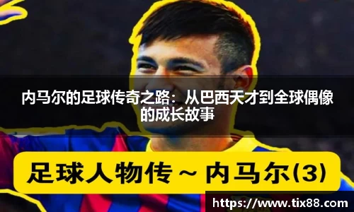 内马尔的足球传奇之路：从巴西天才到全球偶像的成长故事
