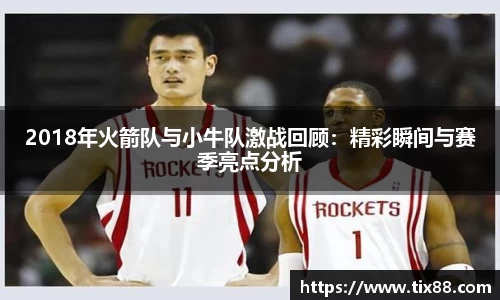 2018年火箭队与小牛队激战回顾：精彩瞬间与赛季亮点分析