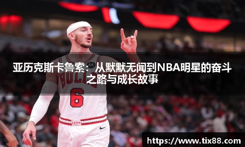 亚历克斯卡鲁索：从默默无闻到NBA明星的奋斗之路与成长故事