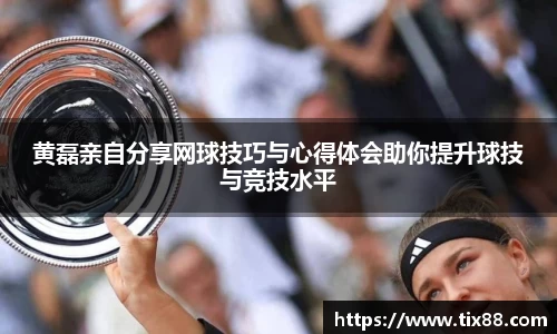 黄磊亲自分享网球技巧与心得体会助你提升球技与竞技水平